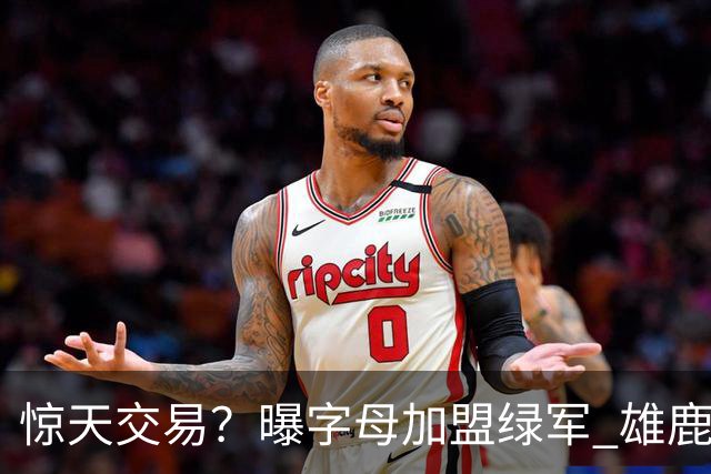 惊天交易？曝字母加盟绿军 雄鹿为布朗寻找第三方